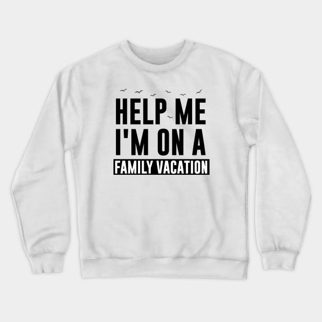 Help Me I'm On A Family Vacation Crewneck Sweatshirt by Tesszero